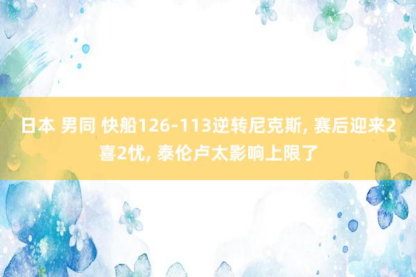 日本 男同 快船126-113逆转尼克斯, 赛后迎来2喜2忧, 泰伦卢太影响上限了